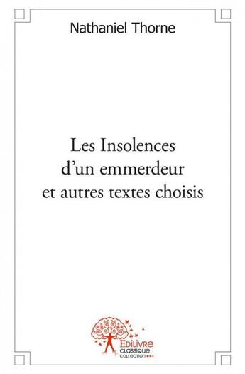 Couverture du livre « Les insolences d un emmerdeur et autres textes choisis » de Nathaniel Thorne aux éditions Edilivre