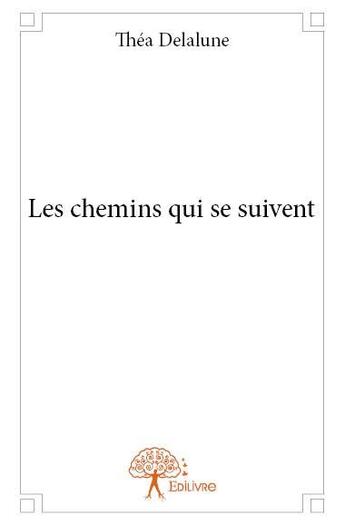 Couverture du livre « Les chemins qui se suivent » de Thea Delalune aux éditions Edilivre