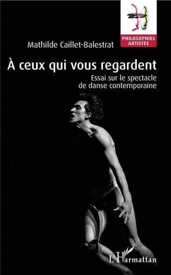 Couverture du livre « À ceux qui vous regardent ; essai sur le spectacle de danse contemporaine » de Mathilde Caillet-Balestrat aux éditions L'harmattan