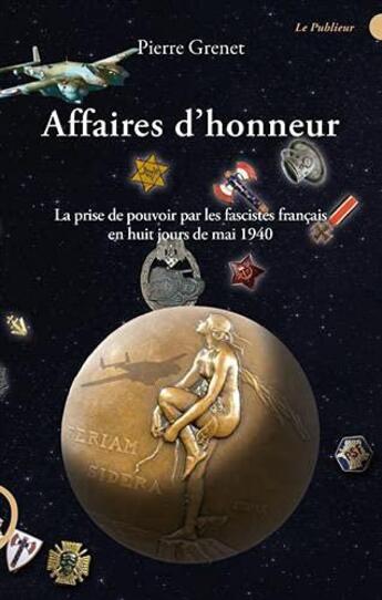 Couverture du livre « Affaires d'honneur : la prise de pouvoir par les fascistes français en huit jours de mai 1940 » de Pierre Grenet aux éditions Le Publieur