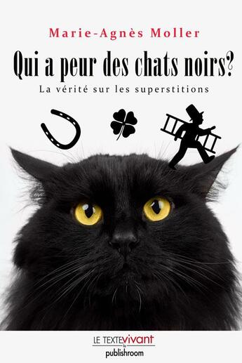 Couverture du livre « Qui a peur des chats noirs ? la vérité sur les superstitions » de Marie-Agnes Moller aux éditions Le Texte Vivant