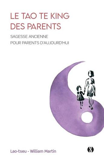 Couverture du livre « Le Tao te king des parents : Sagesse ancienne pour parents d'aujourd'hui » de William Martin et Lao-Tseu aux éditions Synchronique