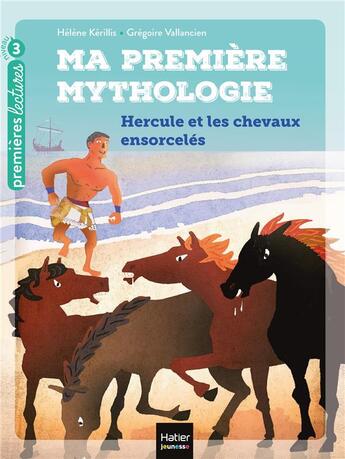 Couverture du livre « Ma première mythologie Tome 3 : Hercule et les chevaux ensorcelés » de Helene Kerillis et Grégoire Vallancien aux éditions Hatier