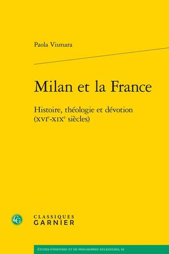 Couverture du livre « Milan et la France : histoire, théologie et dévotion (XVIe-XIXe siècles) » de Paola Vismara aux éditions Classiques Garnier