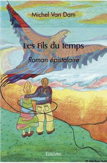 Couverture du livre « Les fils du temps - roman epistolaire » de Van Dam Michel aux éditions Edilivre