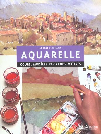 Couverture du livre « L'aquarelle ; cours ; modeles et grands maitres » de Andree L'Huillier aux éditions Selection Du Reader's Digest