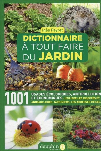 Couverture du livre « Dictionnaire à tout faire du jardin : 1001 usages écologiques, antipollution et économiques » de Ines Peyret aux éditions Dauphin