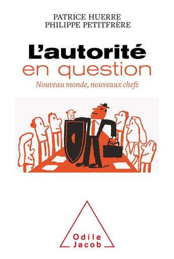 Couverture du livre « L'autorité en question : nouveau monde, nouveaux chefs » de Patrice Huerre et Philippe Petitfrere aux éditions Odile Jacob