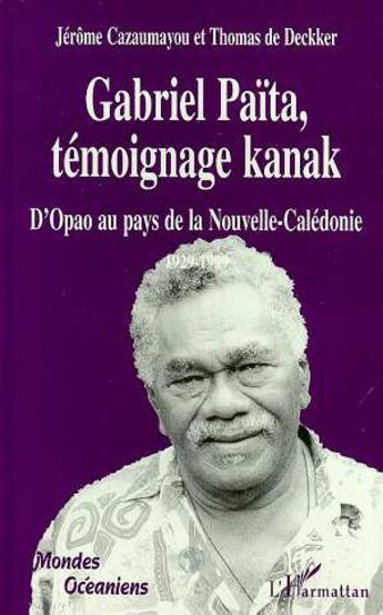 Couverture du livre « GABRIEL PAÏTA, TÉMOIGNAGE KANAK : D'Opao au pays de la Nouvelle-Calédonie » de Jérôme Cazaumayou et Thomas De Dekker aux éditions L'harmattan