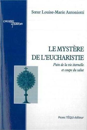 Couverture du livre « Le mystère de l'Eucharistie Pain de la vie éternelle et coupe du salut » de Soeur Antoniotti aux éditions Tequi