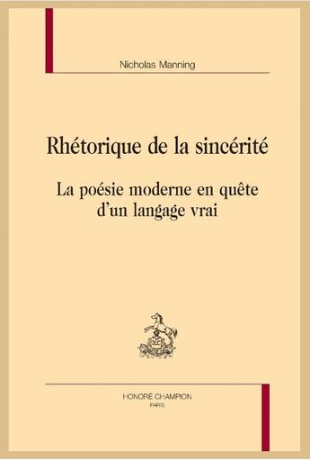 Couverture du livre « Rhétorique de la sincérité ; la poésie moderne en quête d'un langage vrai » de Nicholas Manning aux éditions Honore Champion