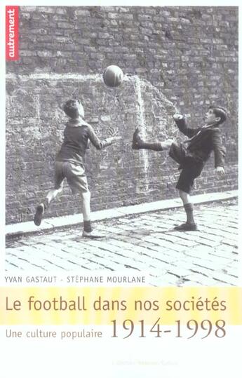 Couverture du livre « Le football dans nos sociétés ; une culture populaire, 1914-1998 » de Yvan Gastaut et Stephane Mourlane aux éditions Autrement