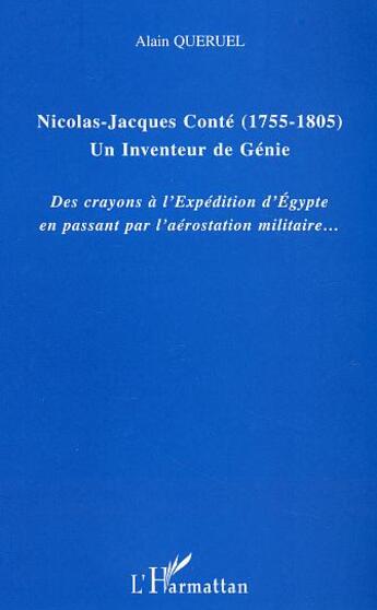 Couverture du livre « Nicolas-Jacques Conté (1755-1805) Un inventeur de génie : Des crayons à l'Expédition d'Egypte en passant pas l'aérostation militaire » de Alain Queruel aux éditions L'harmattan