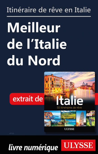 Couverture du livre « Itinéraire de rêve en Italie - Meilleur de l'Italie du Nord » de  aux éditions Ulysse