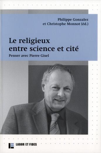 Couverture du livre « Le religieux, entre science et cité » de Philippe Gonzales et Christophe Monnot aux éditions Labor Et Fides