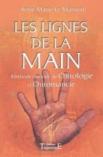 Couverture du livre « Les lignes de la main ; méthode illustrée de chirologie et chiromancie » de Anne-Marie Le Masson aux éditions Trajectoire