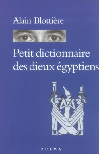 Couverture du livre « Petit dictionnaire des dieux egyptiens » de Alain Blottiere aux éditions Zulma