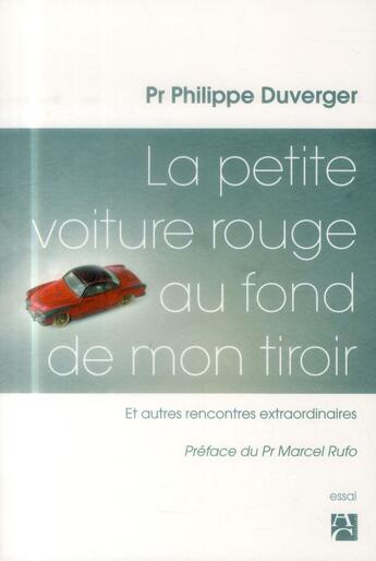 Couverture du livre « La petite voiture rouge au fond de mon tiroir ; et autres rencontres extraordinaires » de Philippe Duverger aux éditions Anne Carriere