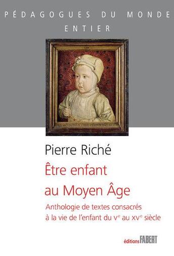 Couverture du livre « Être enfant au moyen âge ; anthologie de textes consacrés à la vie de l'enfant du Ve au XVe siècle » de Pierre Riche aux éditions Fabert