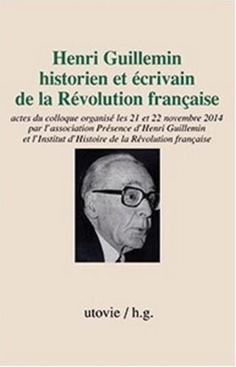 Couverture du livre « Henri Guillemin, historien et écrivain de la Révolution française ; actes du colloque des 21 et 22 novembre 2014 » de  aux éditions Utovie