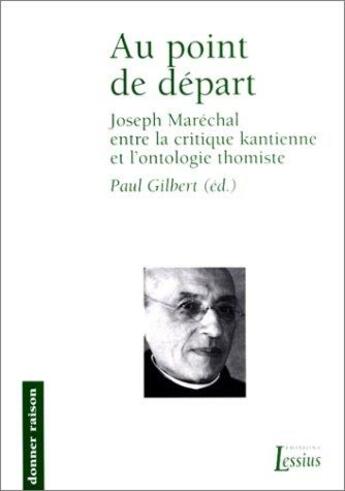 Couverture du livre « Au point de départ ; Joseph Maréchal, entre la critique kantienne et l'ontologie thomiste » de  aux éditions Lessius