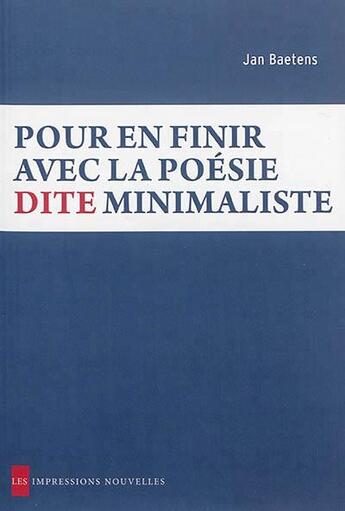 Couverture du livre « Pour en finir avec la poésie dite minimaliste » de Jan Baetens aux éditions Impressions Nouvelles