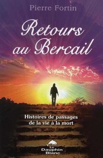 Couverture du livre « Retours au bercail ; histoires de passages de la vie à la mort » de Pierre Fortin aux éditions Dauphin Blanc