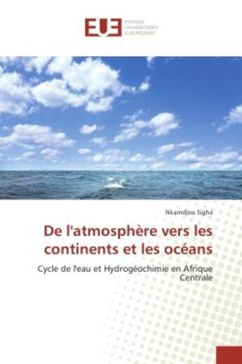 Couverture du livre « De l'atmosphere vers les continents et les oceans : Cycle de l'eau et Hydrogeochimie en Afrique Centrale » de Nkamdjou Sigha aux éditions Editions Universitaires Europeennes