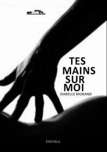 Couverture du livre « Tes mains sur moi » de Isabelle Morand aux éditions Noir Blanc Et Caetera