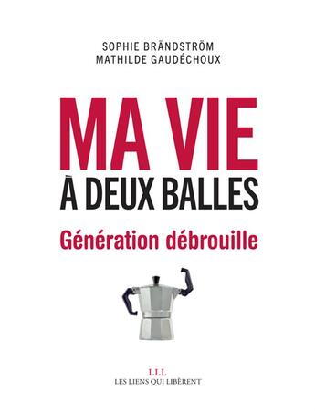 Couverture du livre « Ma vie à deux balles ; génération débrouille » de Sophie Brandstrom et Mathilde Gaudechoux aux éditions Les Liens Qui Liberent