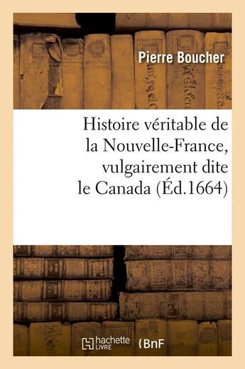 Couverture du livre « Histoire veritable de la nouvelle-france, vulgairement dite le canada (ed.1664) » de Pierre Boucher aux éditions Hachette Bnf