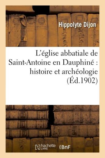 Couverture du livre « L'eglise abbatiale de saint-antoine en dauphine : histoire et archeologie » de Dijon Hippolyte aux éditions Hachette Bnf