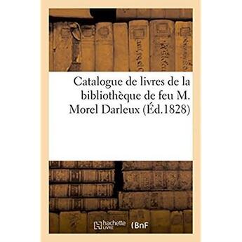 Couverture du livre « Catalogue de livres de la bibliotheque de feu m. morel darleux » de  aux éditions Hachette Bnf