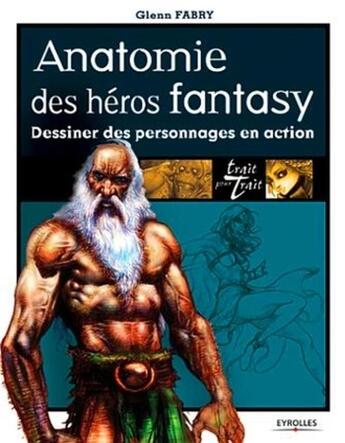 Couverture du livre « Anatomie des heros fantasy - dessiner des personnages en action » de Glenn Fabry aux éditions Eyrolles