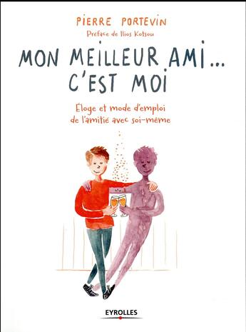 Couverture du livre « Mon meilleur ami... c'est moi ; éloge et mode d'emploi de l'amitié avec soi-même » de Pierre Portevin aux éditions Eyrolles