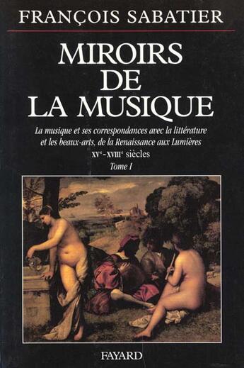 Couverture du livre « Miroirs de la musique - la musique et ses correspondances avec la litterature et les beaux-arts, de » de Francois Sabatier aux éditions Fayard