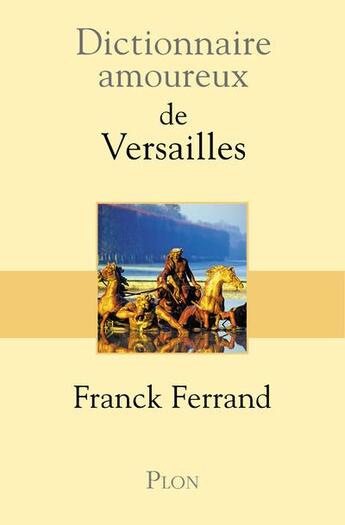 Couverture du livre « Dictionnaire amoureux : de Versailles » de Franck Ferrand aux éditions Plon