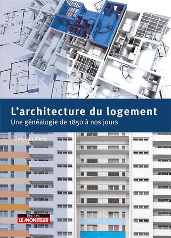 Couverture du livre « L'architecture du logement : une généalogie de 1850 à nos jours » de Christian Moley aux éditions Le Moniteur