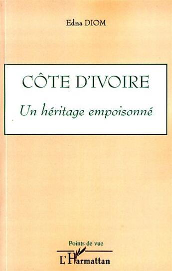 Couverture du livre « Côte d'Ivoire ; un héritage empoisonné » de Edna Diom aux éditions L'harmattan