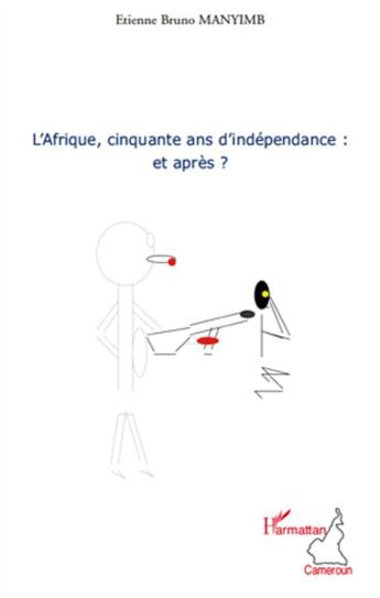 Couverture du livre « L'Afrique, cinquante ans d'indépendance : et après ? » de Etienne Bruno Manyimb aux éditions L'harmattan