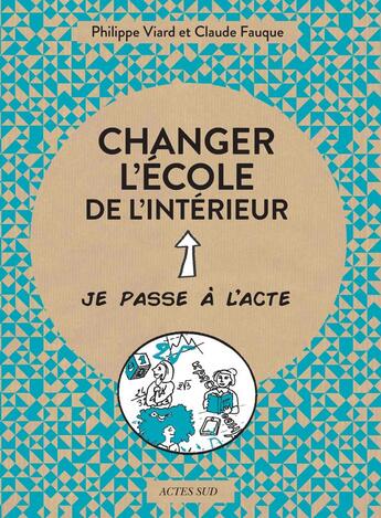 Couverture du livre « Changer l'école de l'intérieur » de Fauque Claude et Philippe Viard aux éditions Actes Sud
