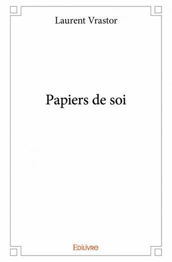 Couverture du livre « Papiers de soi » de Laurent Vrastor aux éditions Edilivre