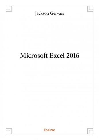 Couverture du livre « Microsoft Excel 2016 » de Jackson Gervais aux éditions Edilivre