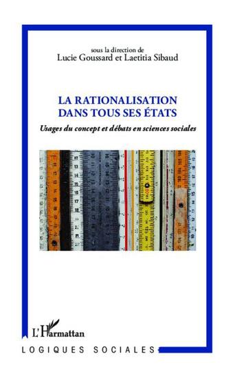 Couverture du livre « La rationalisation dans tous ses états ; usages du concept et débats en sciences sociales » de Laetitia Sibaud et Lucie Goussard aux éditions L'harmattan