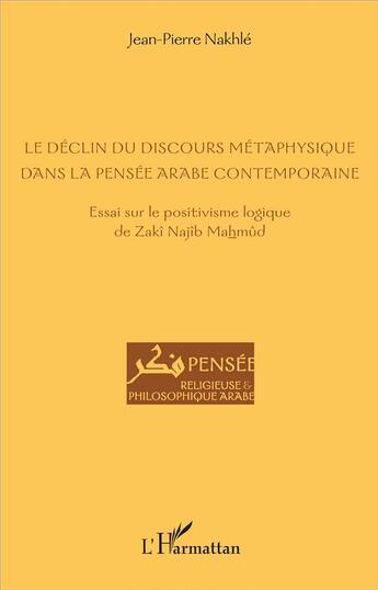 Couverture du livre « Le déclin du discours métaphysique dans la pensée arabe contemporaine ; essai sur le positivisme logique de Zaki Najib Mahmud » de Jean-Pierre Nakhle aux éditions L'harmattan