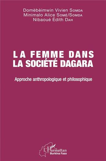 Couverture du livre « La femme dans la société dagara : approche anthropologique et philosophique » de Domebeinwin Vivien Somda et Minilao Alice Some Somda et Nibaoue Edith Dah aux éditions L'harmattan