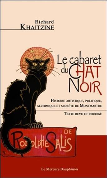 Couverture du livre « Le cabaret du Chat noir ; histoire artistique, politique, alchimique et secrète de Montmartre » de Richard Khaitzine aux éditions Mercure Dauphinois