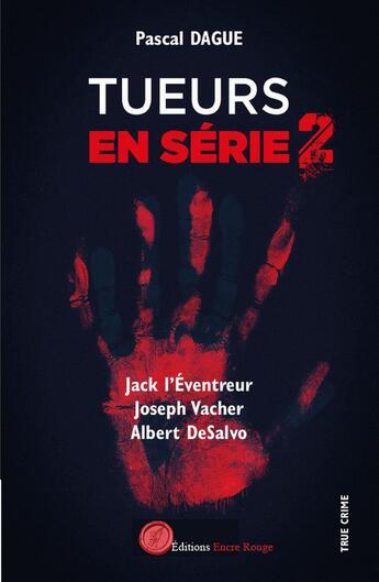 Couverture du livre « Tueurs en série Tome 2 : Jack l'éventreur, Joseph Vacher, Albert Desalvo » de Pascal Dague aux éditions Editions Encre Rouge