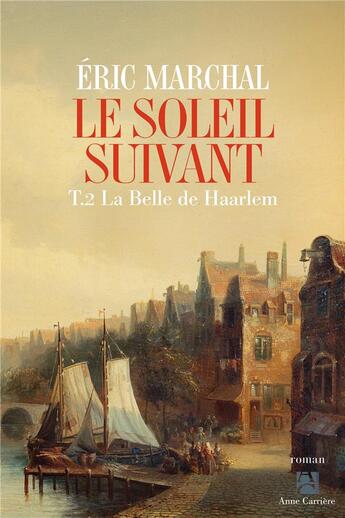 Couverture du livre « Le soleil suivant Tome 2 : la belle de Haarlem » de Eric Marchal aux éditions Anne Carriere