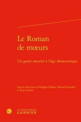 Couverture du livre « Le roman de moeurs ; un genre roturier à l'âge démocratique » de Bernard Gendrel et Philippe Dufour et Guy Larroux aux éditions Classiques Garnier